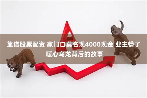 靠谱股票配资 家门口莫名现4000现金 业主懵了 暖心乌龙背后的故事