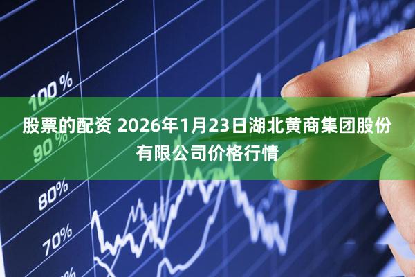 股票的配资 2026年1月23日湖北黄商集团股份有限公司价格行情
