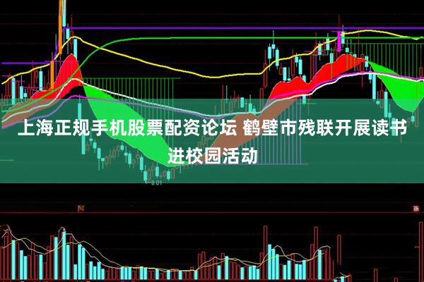 上海正规手机股票配资论坛 鹤壁市残联开展读书进校园活动