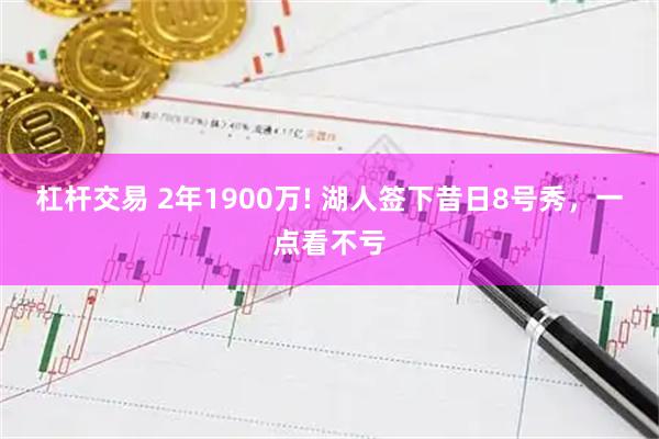 杠杆交易 2年1900万! 湖人签下昔日8号秀，一点看不亏